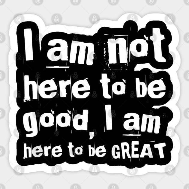 I am not here to be good, I am here to be GREAT Sticker by Live Together